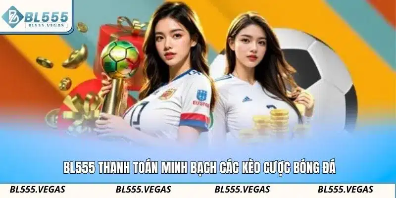 BL555 thanh toán minh bạch các kèo cược bóng đá