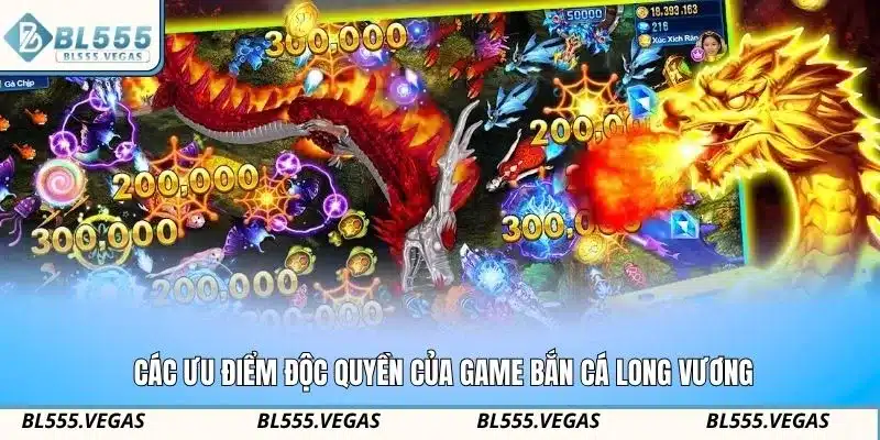 Các ưu điểm độc quyền của game bắn cá Long Vương