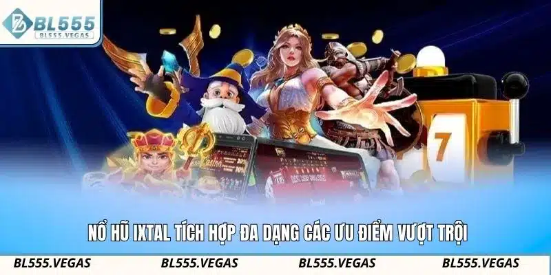 Nổ hũ Ixtal tích hợp đa dạng các ưu điểm vượt trội
